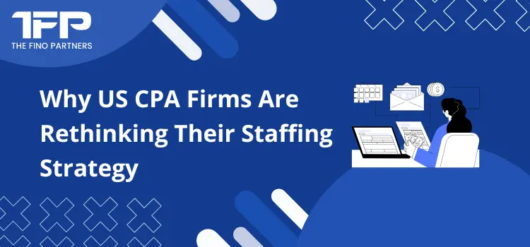 Why US CPA Firms Are Rethinking Their Staffing Strategy